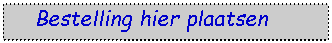 Tekstvak:    Bestelling hier plaatsen